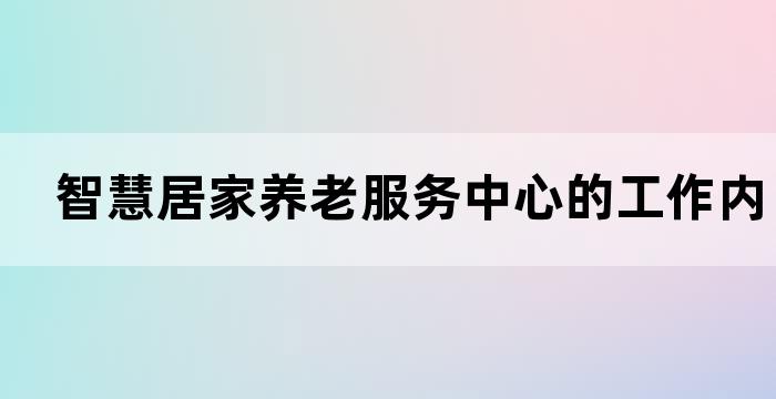 智慧居家养老服务中心的工作内容及服务特点(图1)