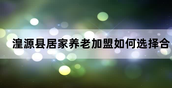 湟源县居家养老加盟如何选择合适的加盟品牌？(图1)