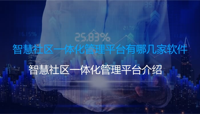 智慧社区一体化管理平台有哪几家软件