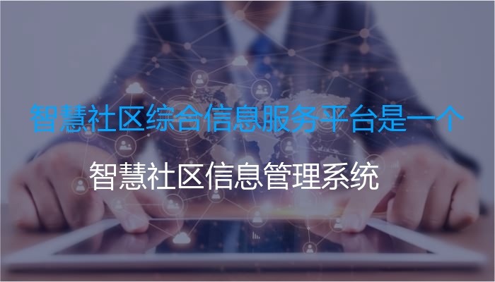 智慧社区综合信息服务平台是一个